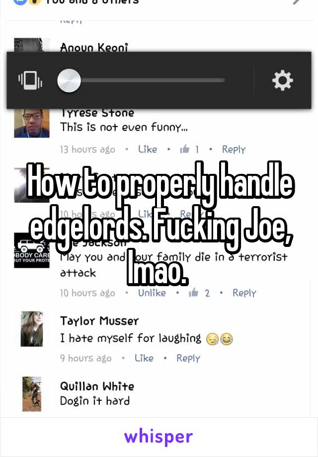 How to properly handle edgelords. Fucking Joe, lmao. 