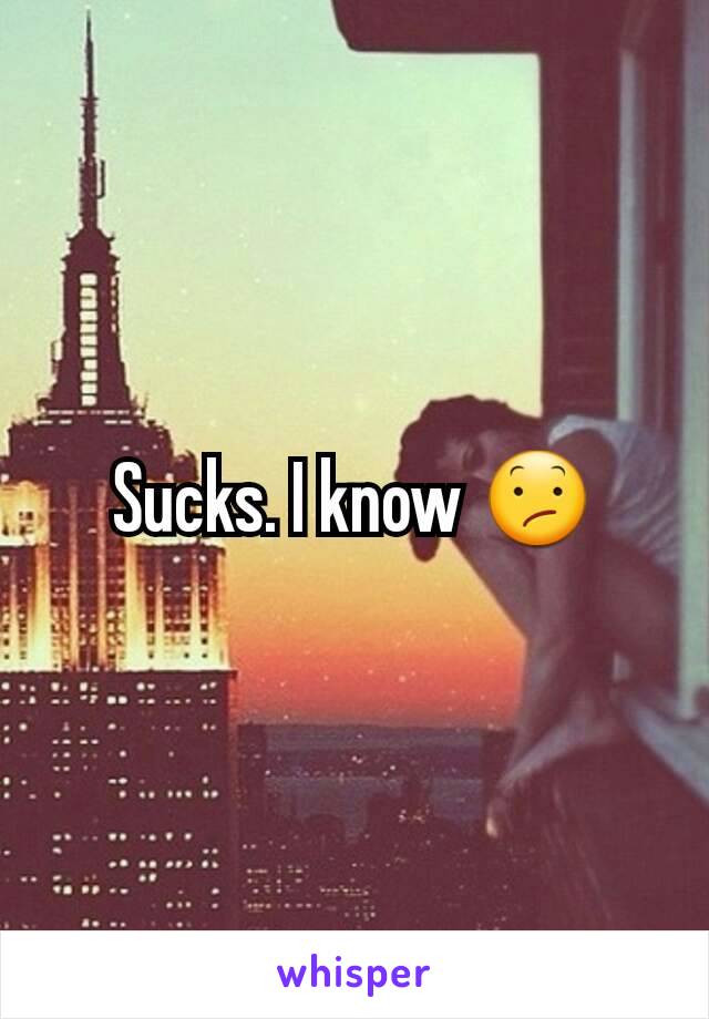 Sucks. I know 😕