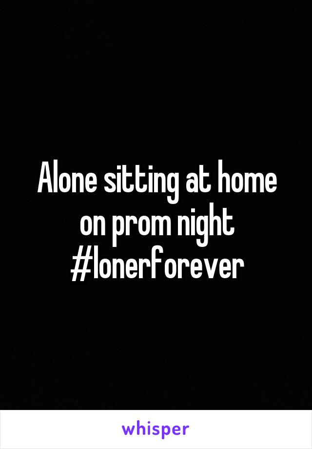 Alone sitting at home on prom night
#lonerforever