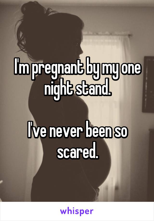 I'm pregnant by my one night stand.

I've never been so scared.