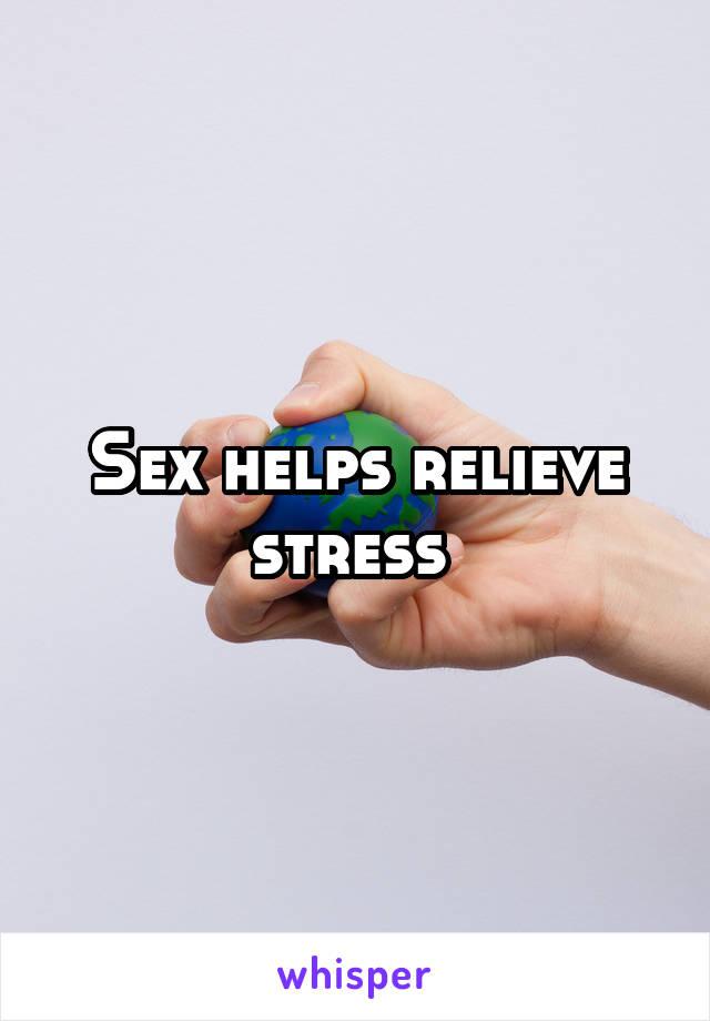 Sex helps relieve stress 