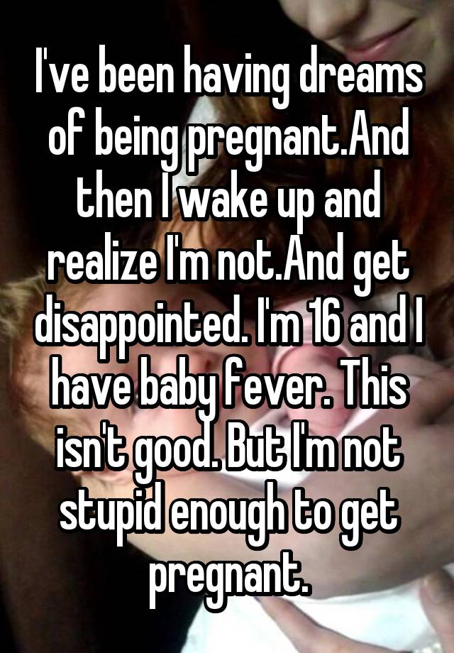 i-ve-been-having-dreams-of-being-pregnant-and-then-i-wake-up-and