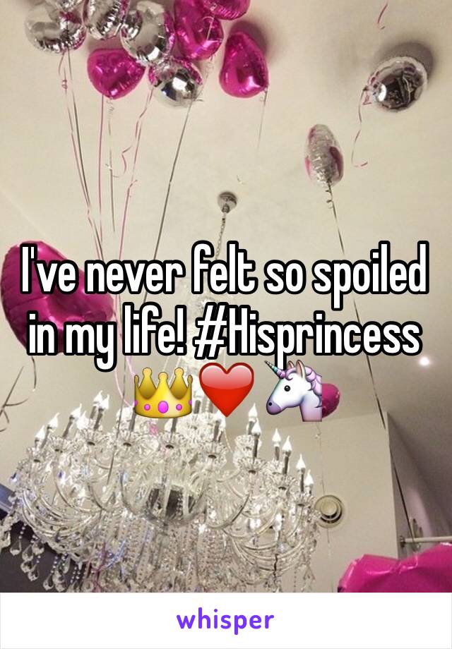 I've never felt so spoiled in my life! #Hisprincess
👑❤️🦄