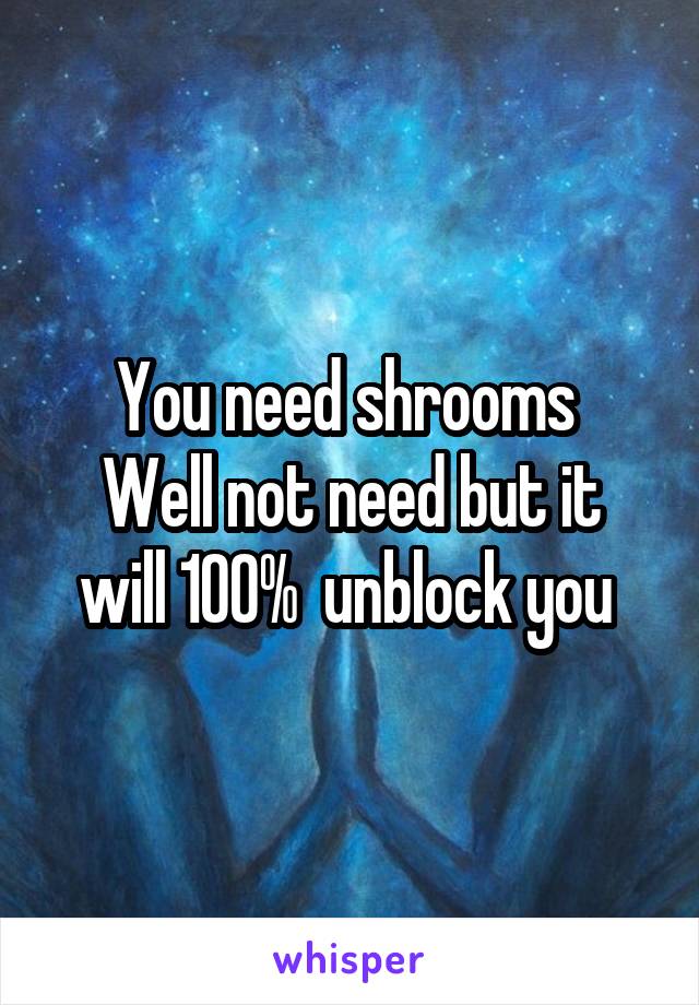 You need shrooms 
Well not need but it will 100%  unblock you 