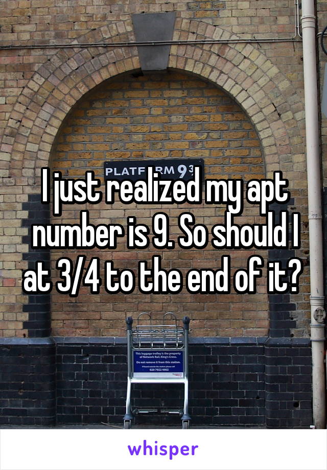 I just realized my apt number is 9. So should I at 3/4 to the end of it? 