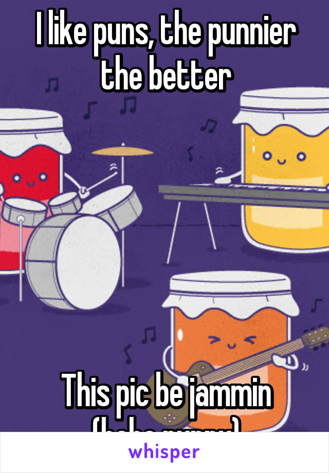 I like puns, the punnier the better






This pic be jammin (hehe punny)