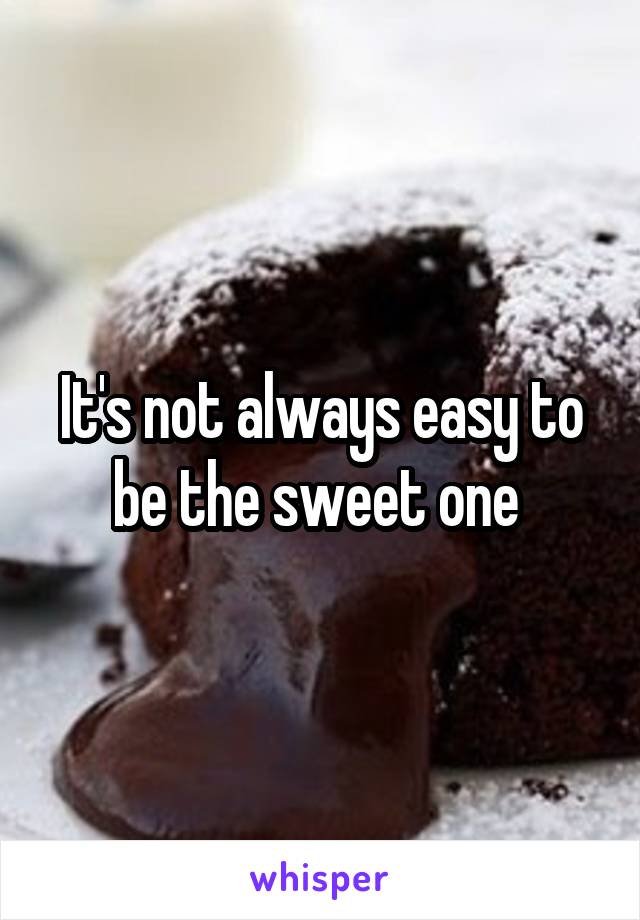 It's not always easy to be the sweet one 