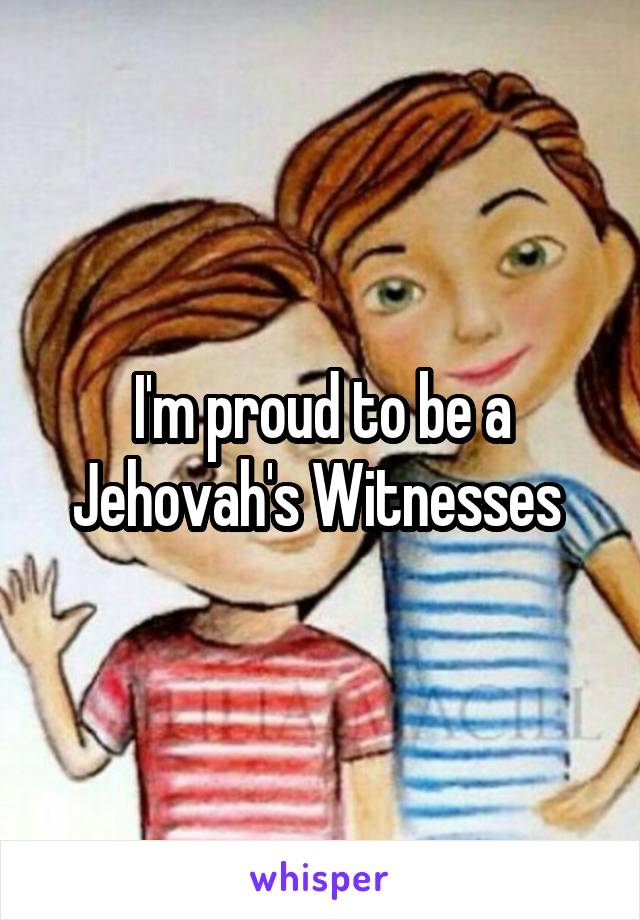 I'm proud to be a Jehovah's Witnesses 