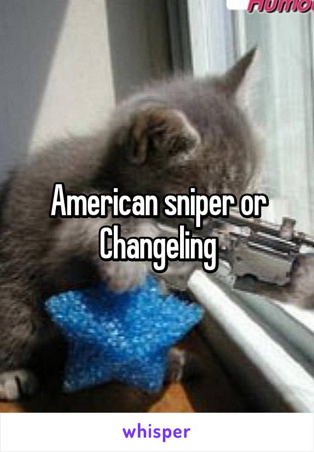 American sniper or
Changeling