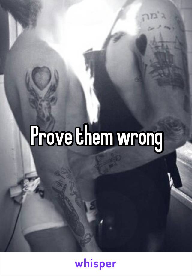 Prove them wrong