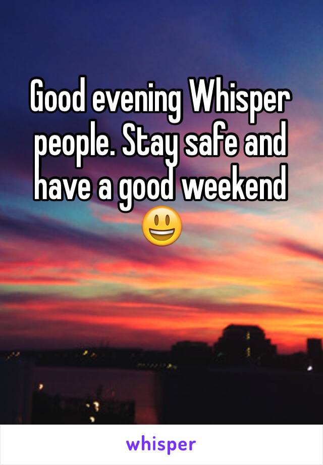 Good evening Whisper people. Stay safe and have a good weekend 😃