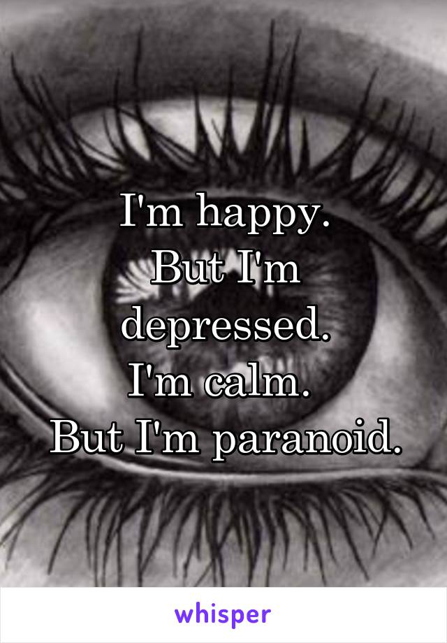 I'm happy.
But I'm depressed.
I'm calm. 
But I'm paranoid.