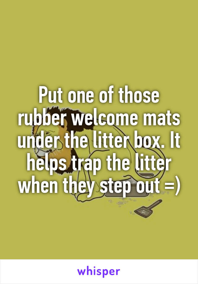 Put one of those rubber welcome mats under the litter box. It helps trap the litter when they step out =)