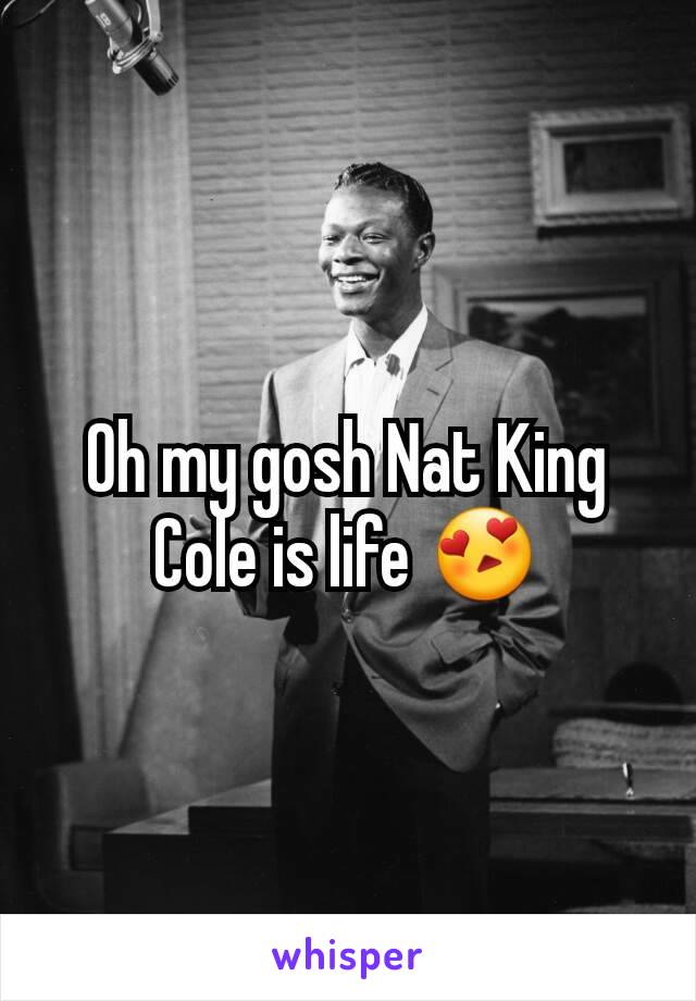 Oh my gosh Nat King Cole is life 😍