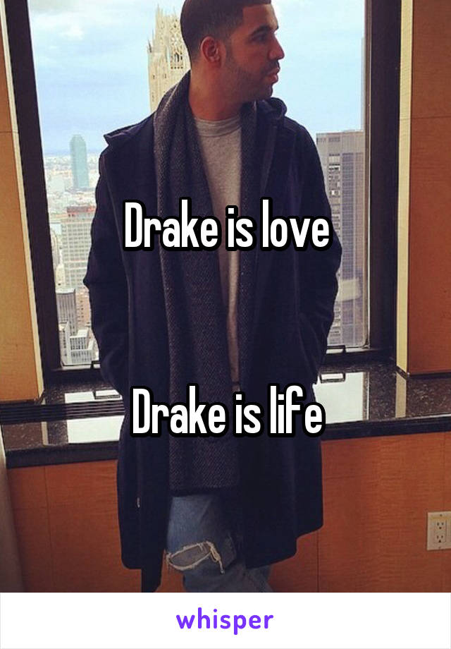 Drake is love


Drake is life