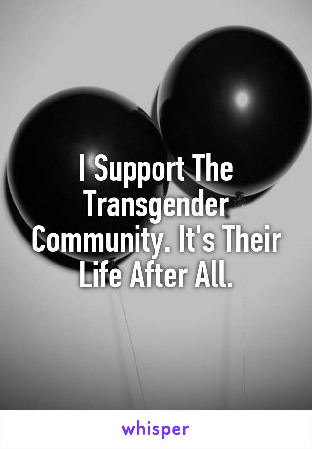 I Support The Transgender Community. It's Their Life After All.