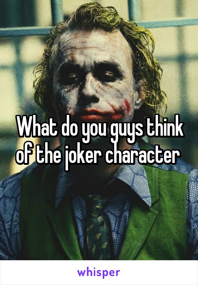 What do you guys think of the joker character 