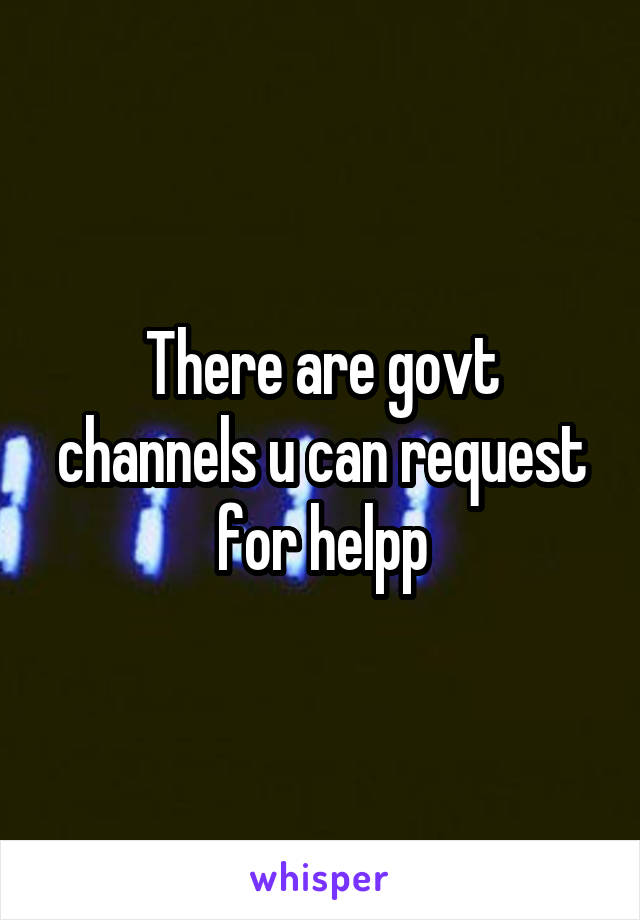 There are govt channels u can request for helpp