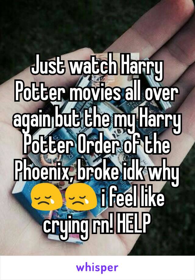 Just watch Harry Potter movies all over again but the my Harry Potter Order of the Phoenix, broke idk why 😢😢 i feel like crying rn! HELP