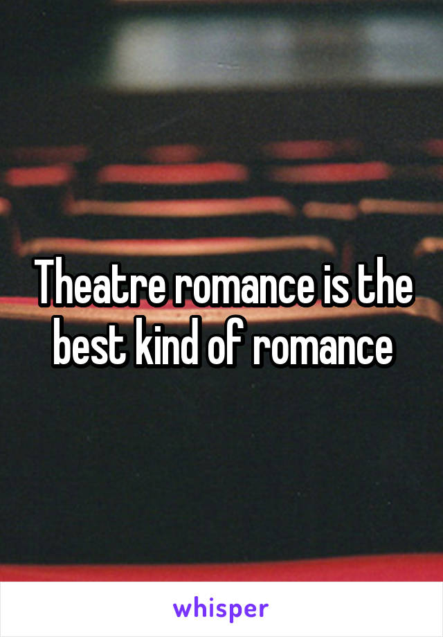 Theatre romance is the best kind of romance