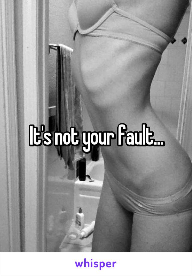 It's not your fault...