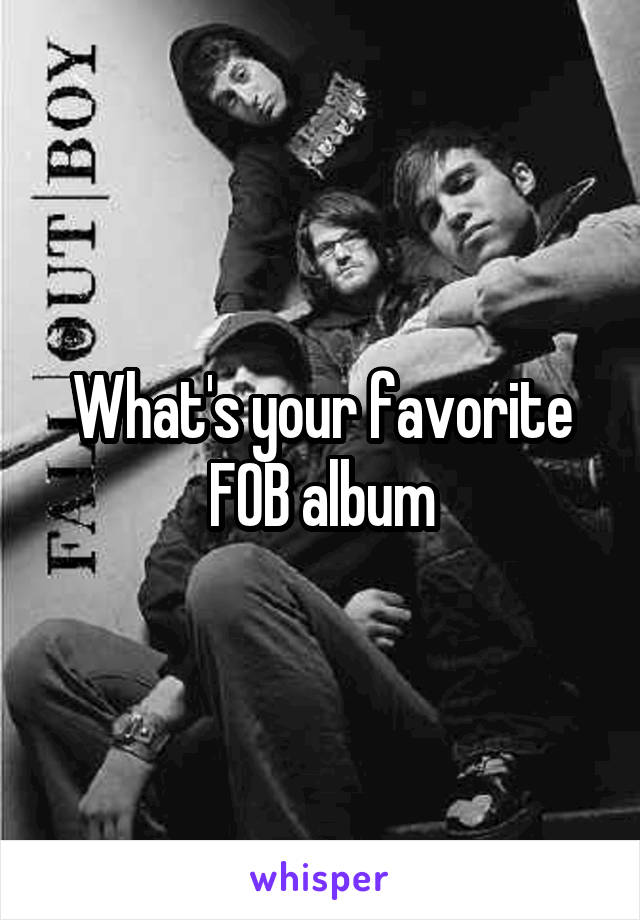 What's your favorite FOB album