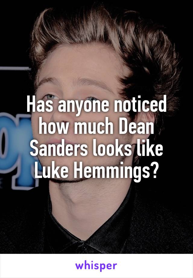 Has anyone noticed how much Dean Sanders looks like Luke Hemmings?