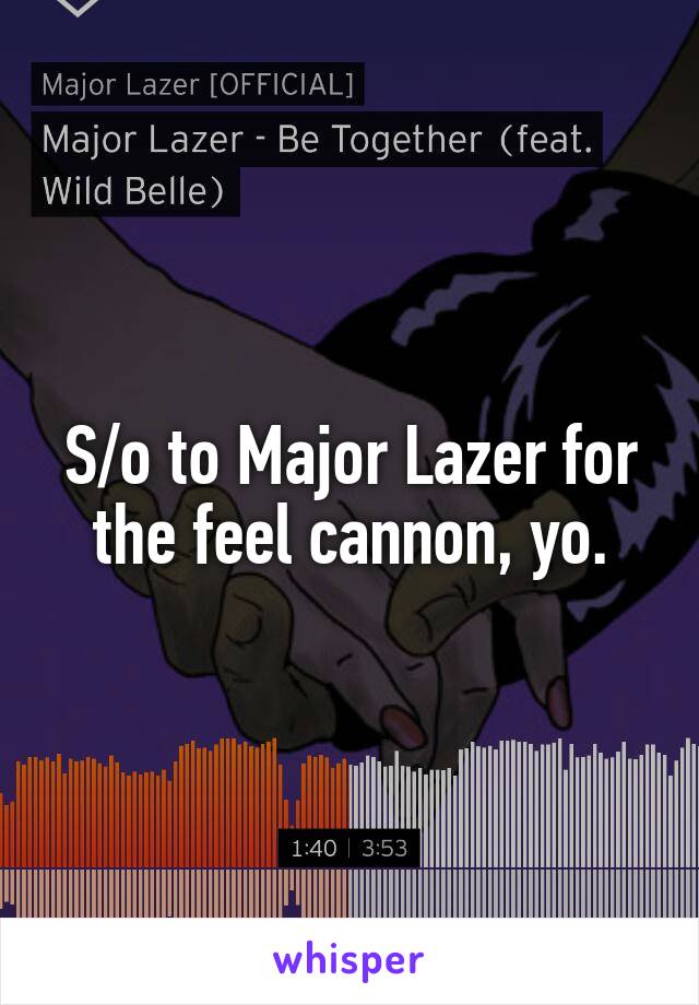 S/o to Major Lazer for the feel cannon, yo.