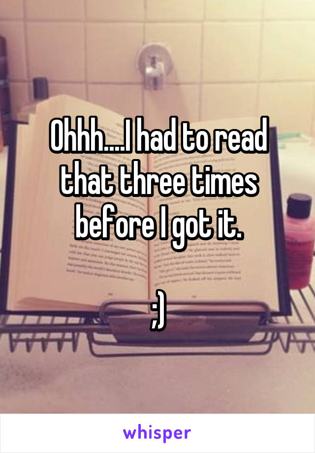 Ohhh....I had to read that three times before I got it.

;)