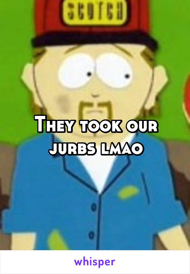 They took our jurbs lmao