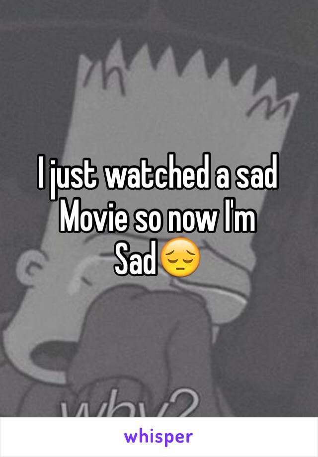 I just watched a sad 
Movie so now I'm 
Sad😔