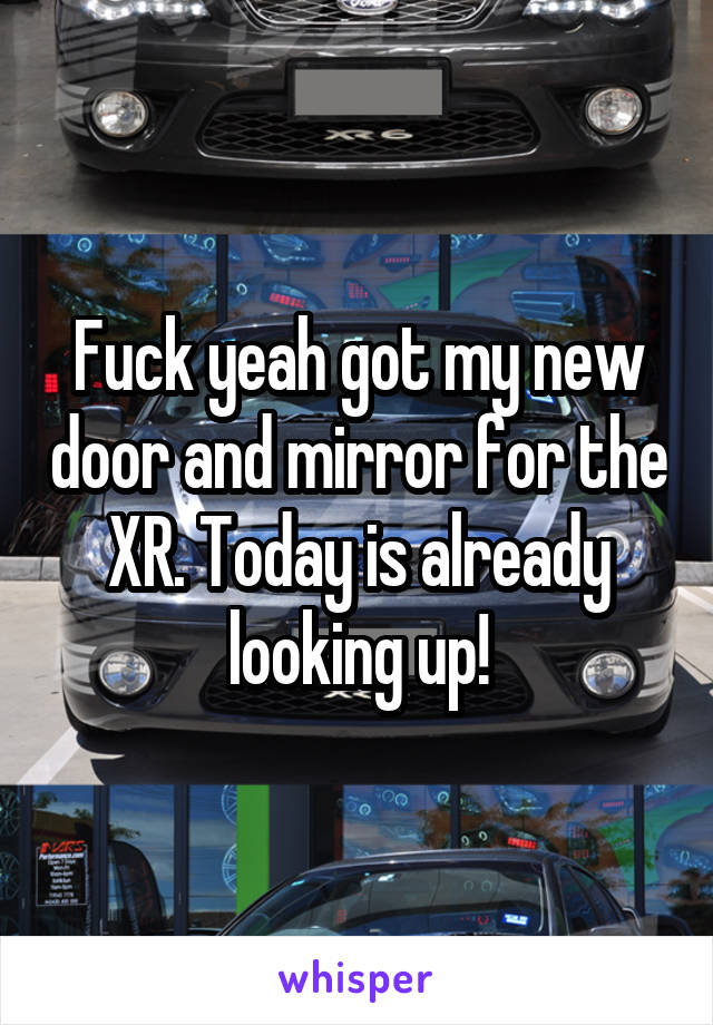 Fuck yeah got my new door and mirror for the XR. Today is already looking up!