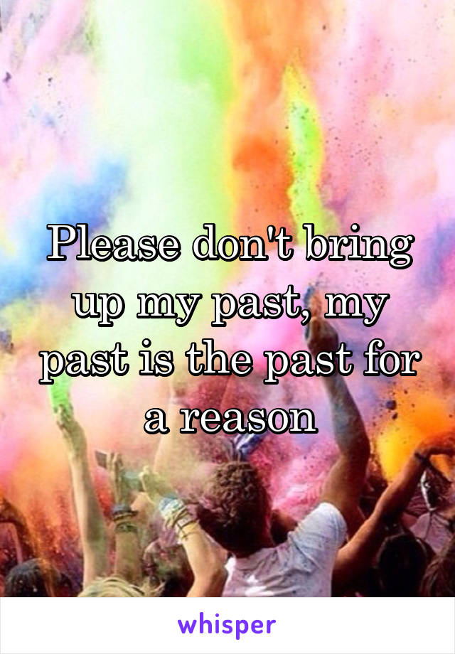 Please don't bring up my past, my past is the past for a reason