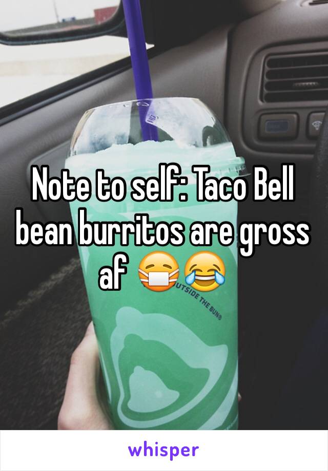 Note to self: Taco Bell bean burritos are gross af 😷😂