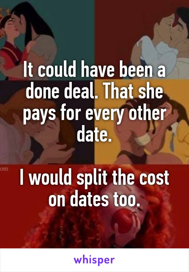 It could have been a done deal. That she pays for every other date.

I would split the cost on dates too.