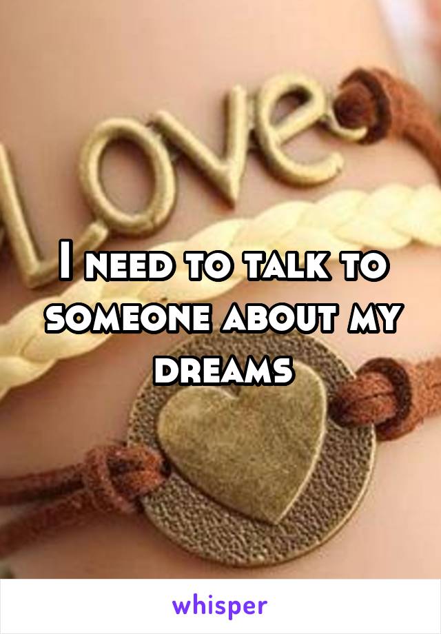 I need to talk to someone about my dreams