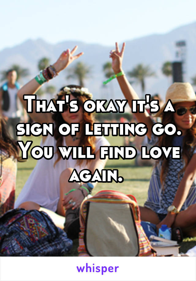 That's okay it's a sign of letting go. You will find love again. 