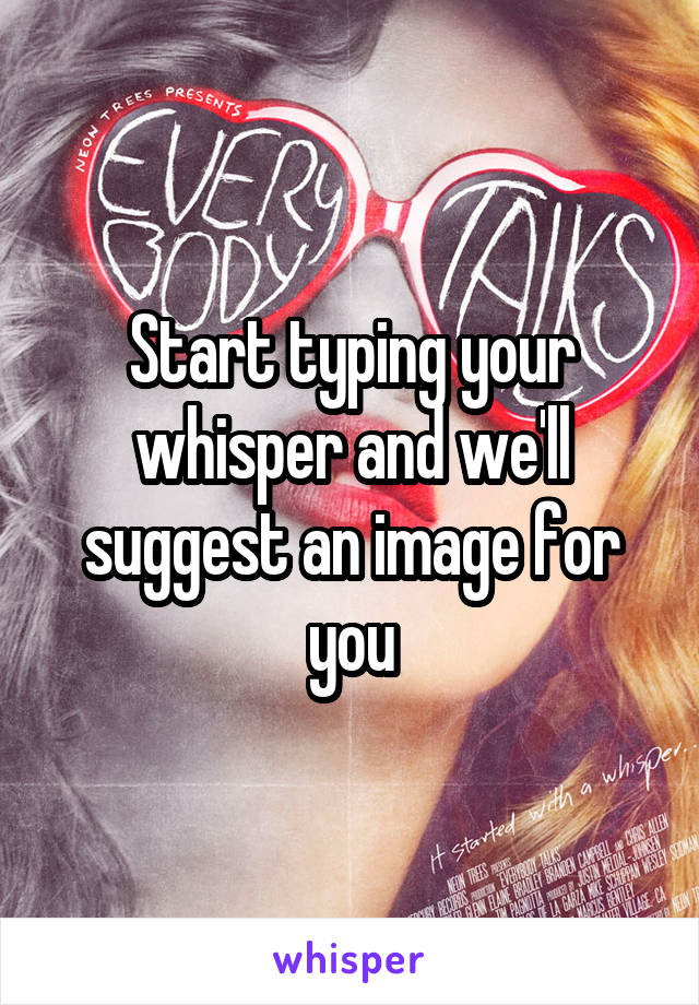 Start typing your whisper and we'll suggest an image for you