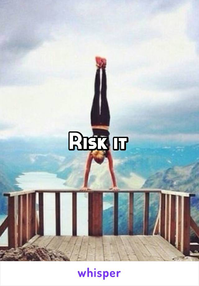 Risk it 