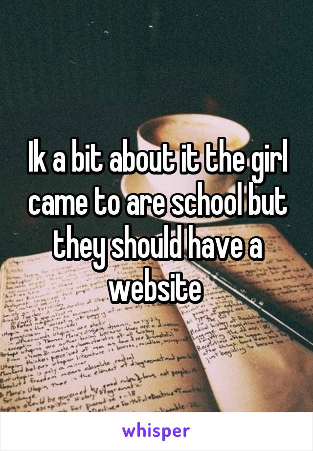 Ik a bit about it the girl came to are school but they should have a website 