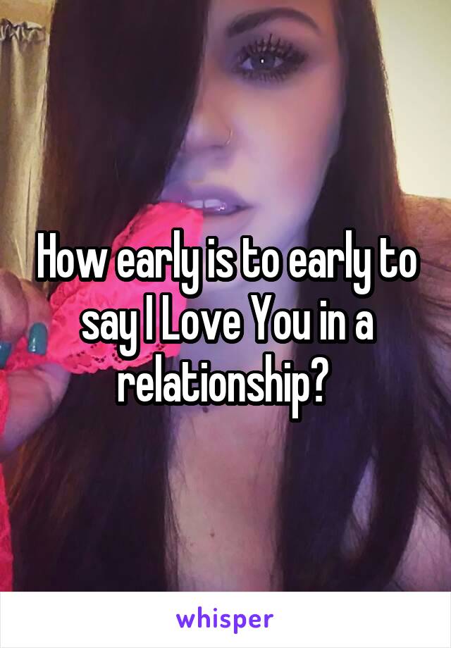 How early is to early to say I Love You in a relationship? 