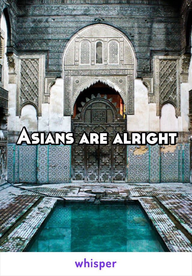 Asians are alright