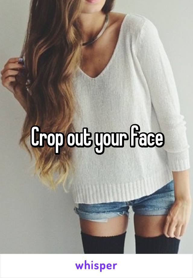 Crop out your face