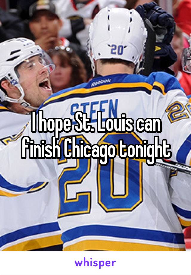 I hope St. Louis can finish Chicago tonight