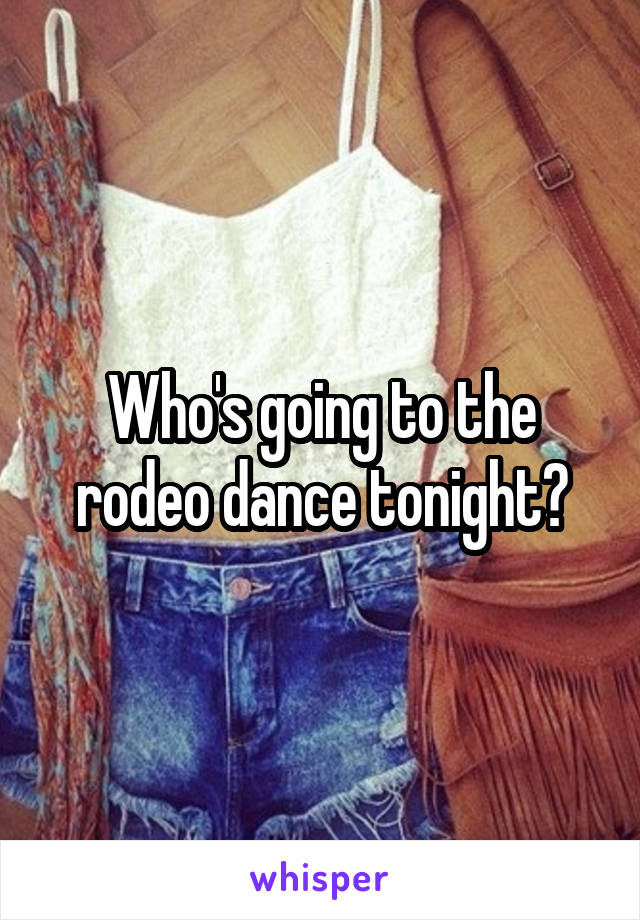 Who's going to the rodeo dance tonight?