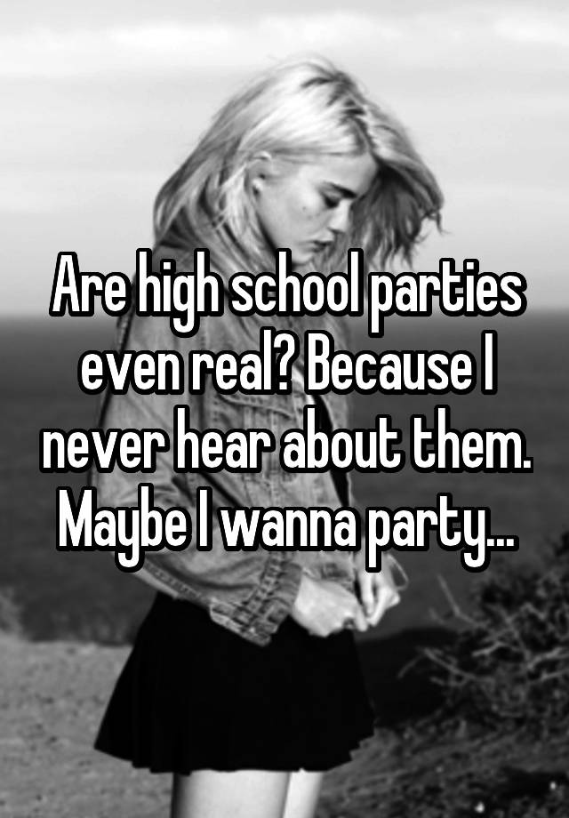 are-high-school-parties-even-real-because-i-never-hear-about-them