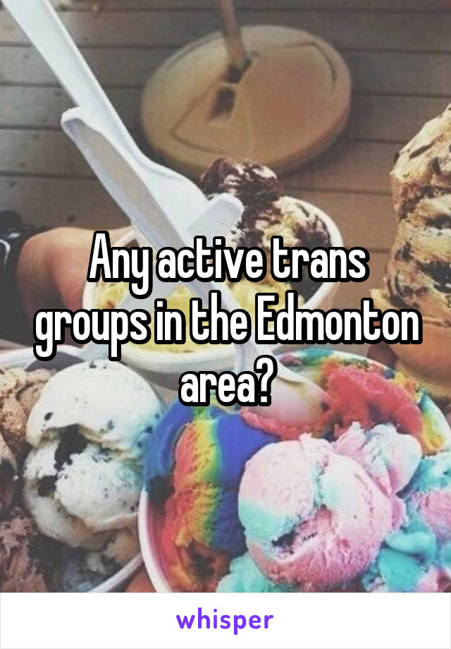 Any active trans groups in the Edmonton area?