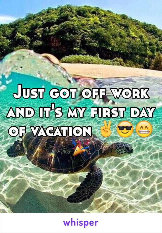 Just got off work and it's my first day of vacation ✌️😎😁🎉