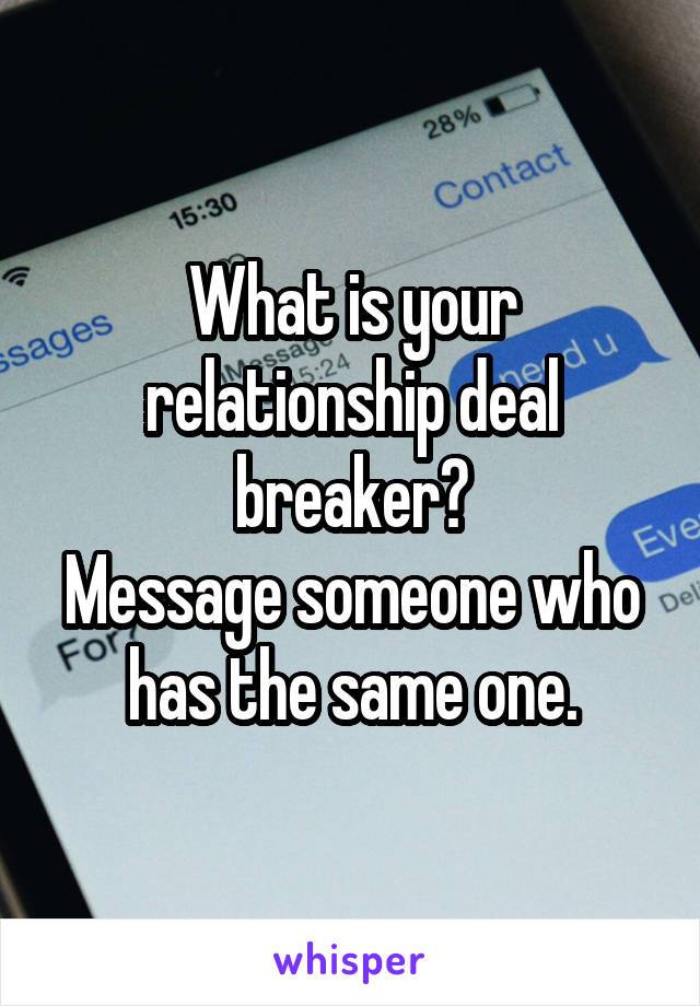 What is your relationship deal breaker?
Message someone who has the same one.