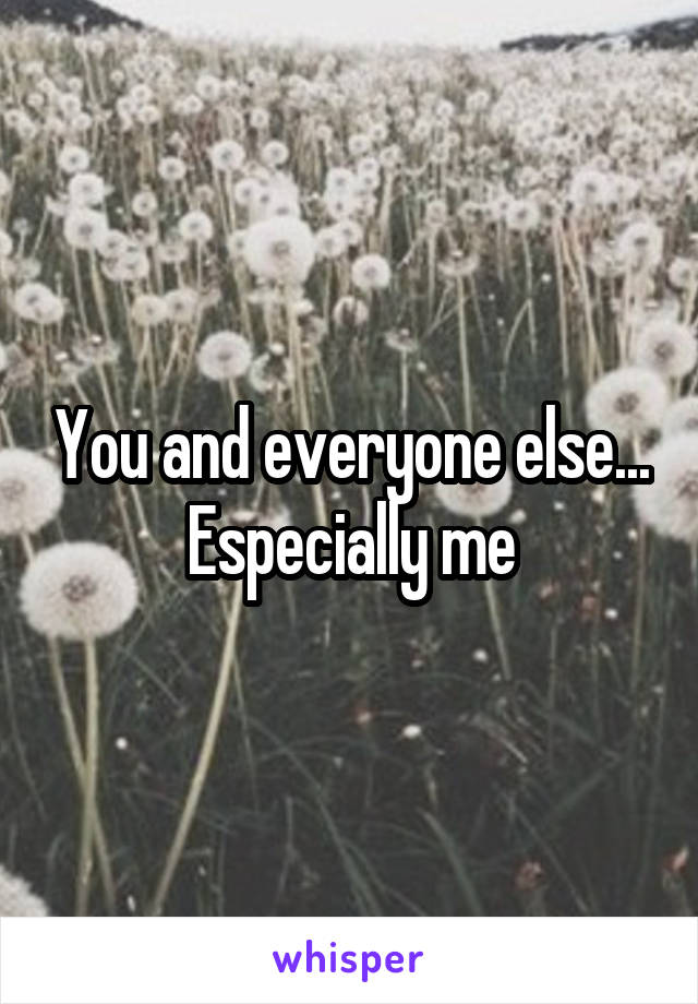 You and everyone else... Especially me